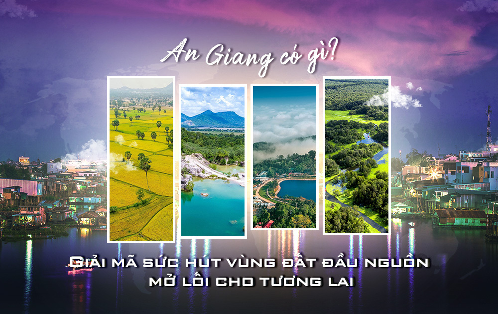 An Giang có gì? Giải mã sức hút của vùng đất đầu nguồn mở lối tương lai